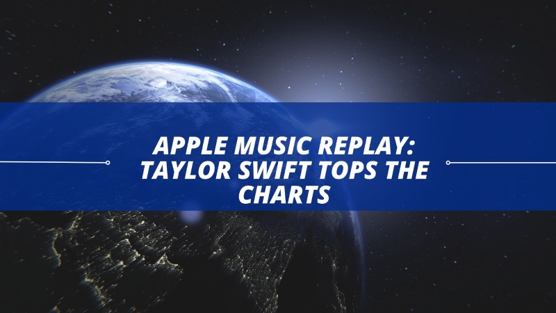 Apple Music Replay : Taylor Swift Tops the Charts