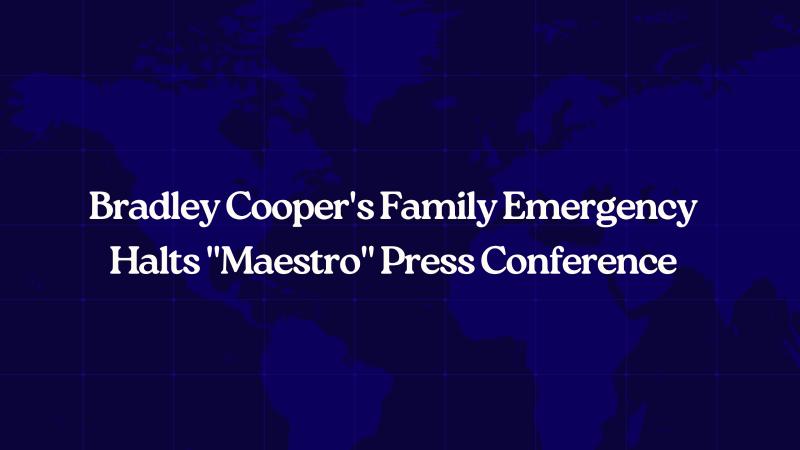 Bradley Cooper's Family Emergency Halts "Maestro" Press Conference