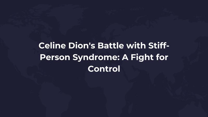 Celine Dion's Battle with Stiff-Person Syndrome: A Fight for Control