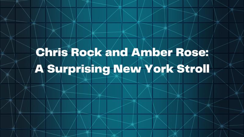Chris Rock and Amber Rose: A Surprising New York Stroll