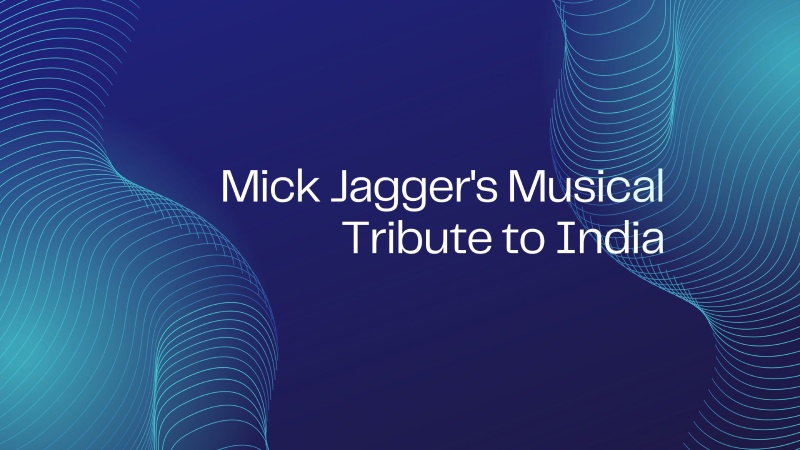 Mick Jagger's Musical Tribute to India: A Harmonious Farewell