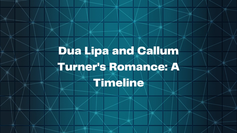 Dua Lipa and Callum Turner's Romance: A Timeline