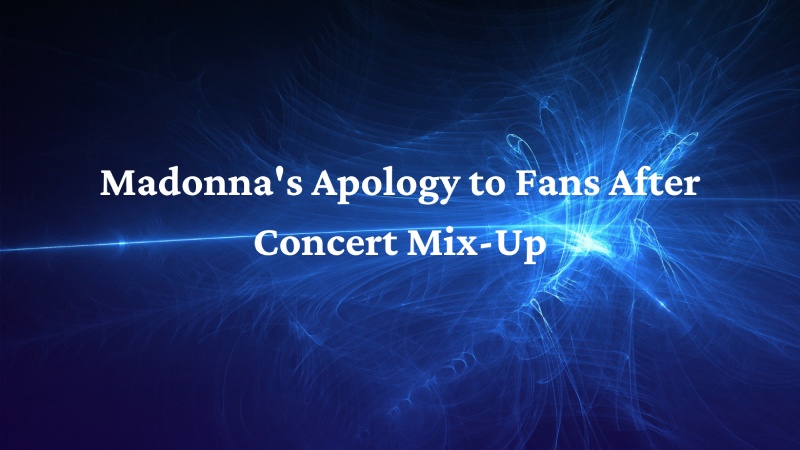 Madonna's Apology to Fans After Concert Mix-Up