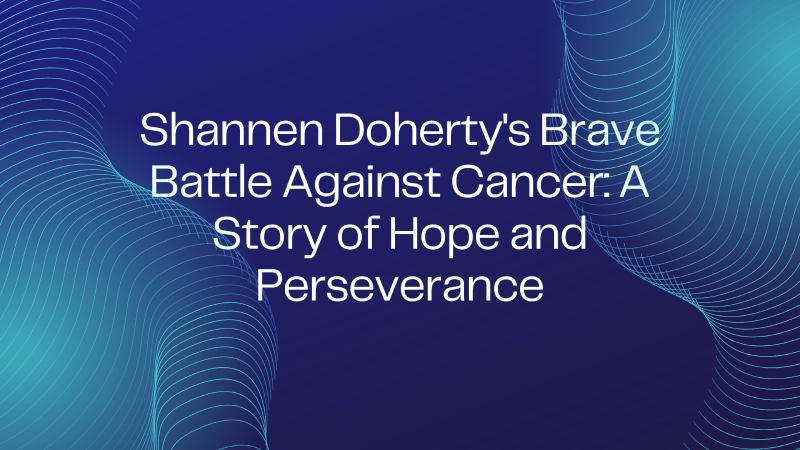 Shannen Doherty's Brave Battle Against Cancer: A Story of Hope and Perseverance