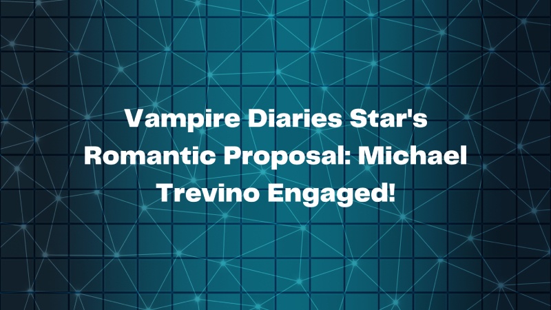 Vampire Diaries Star's Romantic Proposal: Michael Trevino Engaged!