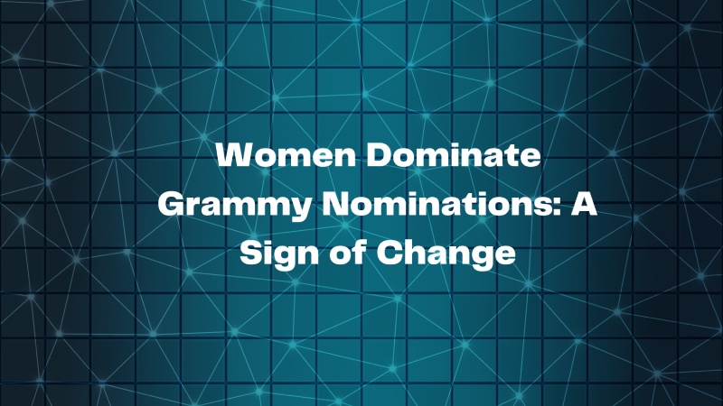 Women Dominate Grammy Nominations: A Sign of Change