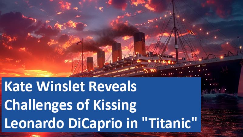 Kate Winslet Reveals Challenges of Kissing Leonardo DiCaprio in "Titanic"