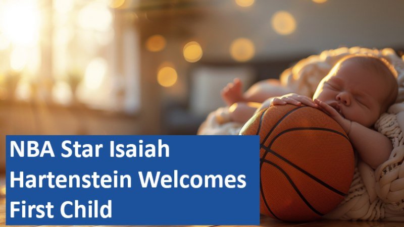 NBA Star Isaiah Hartenstein Welcomes First Child