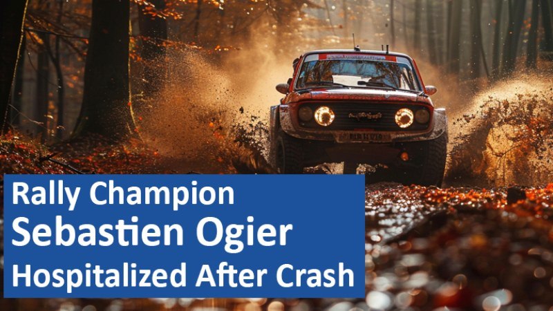 Rally Champion Sebastien Ogier Hospitalized After Crash